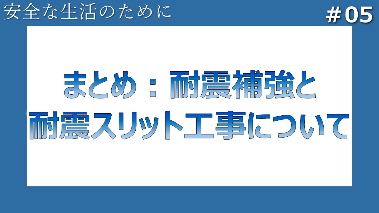 #05 まとめ:耐震補強と耐震スリットについて